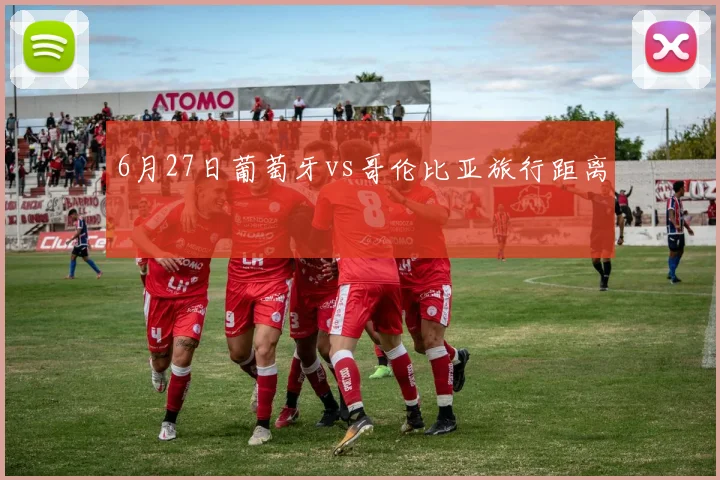 6月27日葡萄牙vs哥伦比亚旅行距离