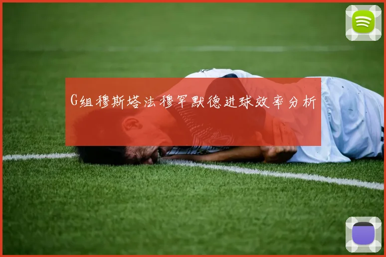 G组穆斯塔法穆罕默德进球效率分析