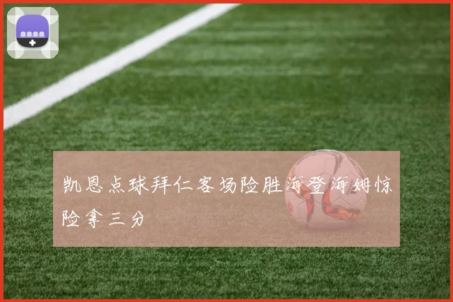 凯恩点球拜仁客场险胜海登海姆惊险拿三分