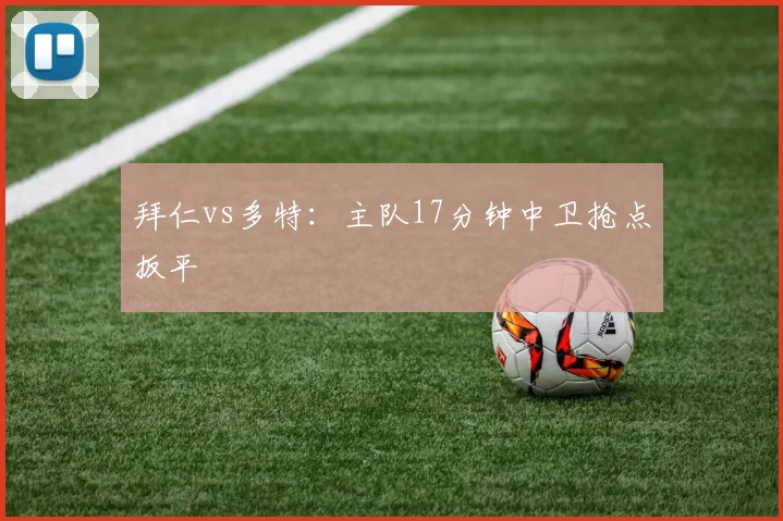 拜仁vs多特：主队17分钟中卫抢点扳平