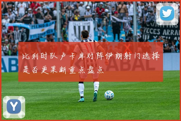 比利时队卢卡库对阵伊朗射门选择是否更果断重点盘点