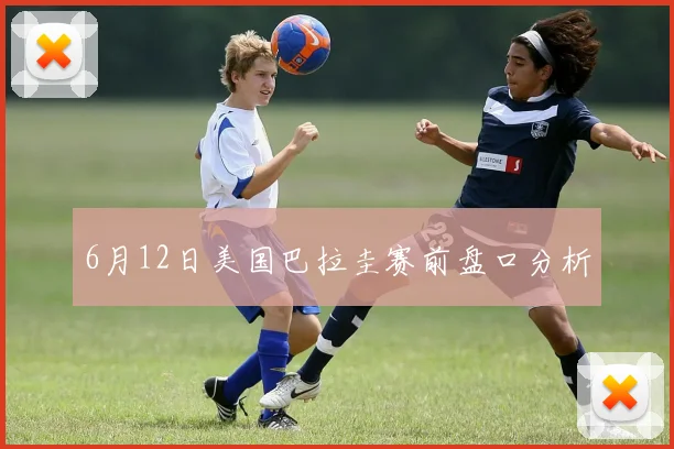 6月12日美国巴拉圭赛前盘口分析